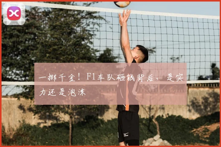 一掷千金！F1车队砸钱背后，是实力还是泡沫