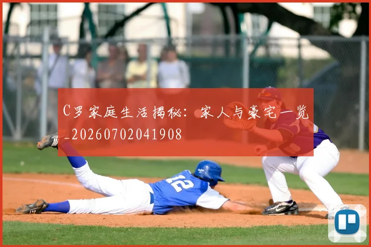 C罗家庭生活揭秘：家人与豪宅一览_20260702041908