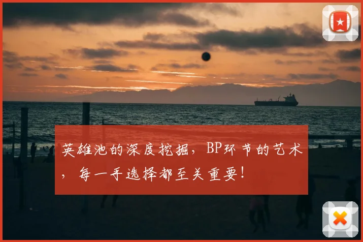 英雄池的深度挖掘，BP环节的艺术，每一手选择都至关重要！
