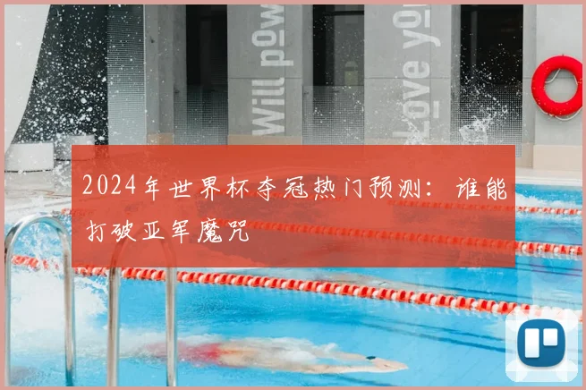 2024年世界杯夺冠热门预测:谁能打破亚军魔咒