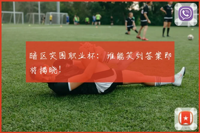 暗区突围职业杯：谁能笑到答案即将揭晓！